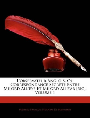 Book cover for L'Observateur Anglois, Ou Correspondance Secrete Entre Milord All'eye Et Milord Alle'ar [Sic], Volume 1