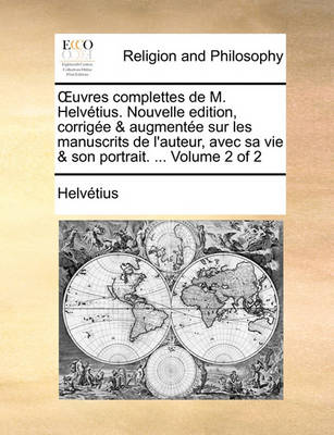 Book cover for Uvres Complettes de M. Helvtius. Nouvelle Edition, Corrige & Augmente Sur Les Manuscrits de L'Auteur, Avec Sa Vie & Son Portrait. ... Volume 2 of 2