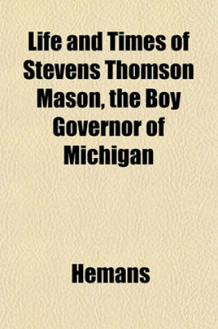Cover of Life and Times of Stevens Thomson Mason, the Boy Governor of Michigan