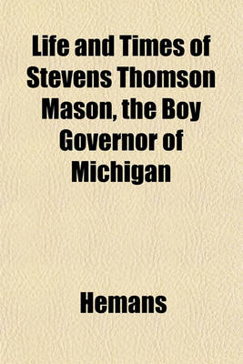 Book cover for Life and Times of Stevens Thomson Mason, the Boy Governor of Michigan