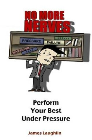Cover of No More Nerves : Perform Your Best Under Pressure