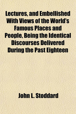 Book cover for Lectures, and Embellished with Views of the World's Famous Places and People, Being the Identical Discourses Delivered During the Past Eighteen