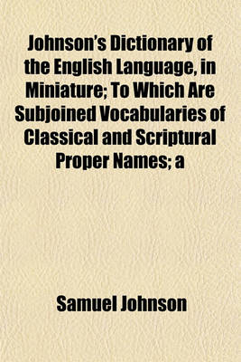 Book cover for Johnson's Dictionary of the English Language, in Miniature; To Which Are Subjoined Vocabularies of Classical and Scriptural Proper Names; A