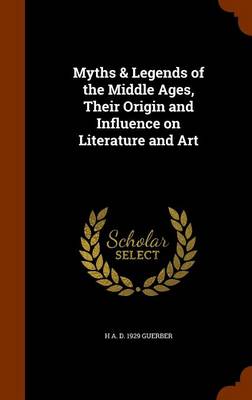 Book cover for Myths & Legends of the Middle Ages, Their Origin and Influence on Literature and Art