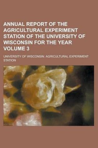 Cover of Annual Report of the Agricultural Experiment Station of the University of Wisconsin for the Year Volume 3