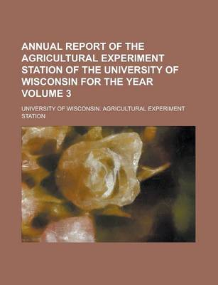 Book cover for Annual Report of the Agricultural Experiment Station of the University of Wisconsin for the Year Volume 3