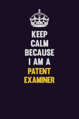 Cover of Keep Calm Because I Am A Patent Examiner