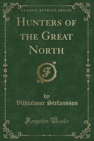 Cover of Hunters of the Great North (Classic Reprint)