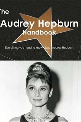 Cover of The Audrey Hepburn Handbook - Everything You Need to Know about Audrey Hepburn