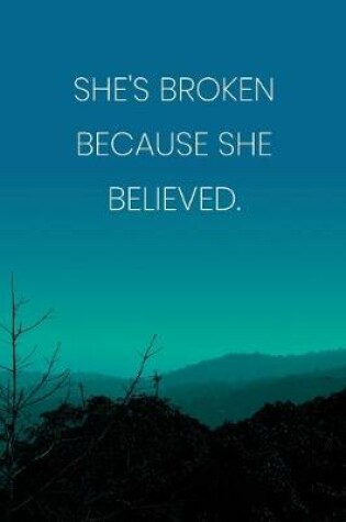 Cover of Inspirational Quote Notebook - 'She's Broken Because She Believed.' - Inspirational Journal to Write in - Inspirational Quote Diary