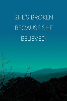 Book cover for Inspirational Quote Notebook - 'She's Broken Because She Believed.' - Inspirational Journal to Write in - Inspirational Quote Diary