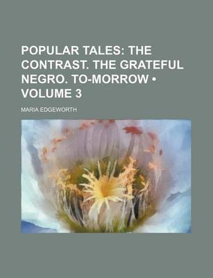 Book cover for Popular Tales (Volume 3); The Contrast. the Grateful Negro. To-Morrow