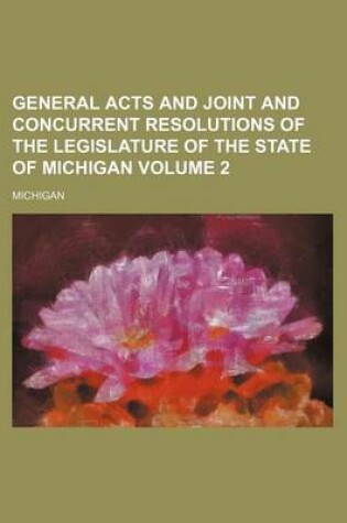 Cover of General Acts and Joint and Concurrent Resolutions of the Legislature of the State of Michigan Volume 2