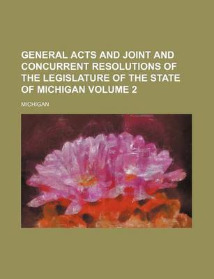 Book cover for General Acts and Joint and Concurrent Resolutions of the Legislature of the State of Michigan Volume 2