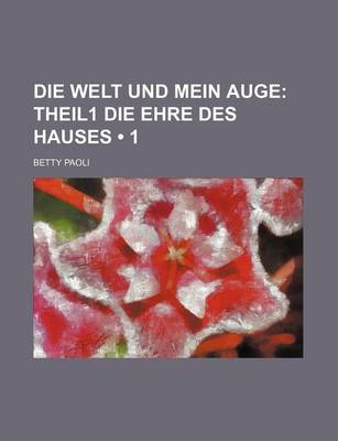 Book cover for Die Welt Und Mein Auge (1); Theil1 Die Ehre Des Hauses