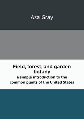 Book cover for Field, forest, and garden botany a simple introduction to the common plants of the United States