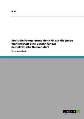 Book cover for Stellt die Fokussierung der NPD auf die junge Wahlerschaft eine Gefahr fur das demokratische Denken dar?