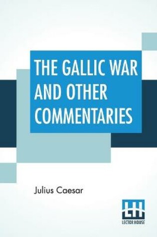 Cover of The Gallic War And Other Commentaries