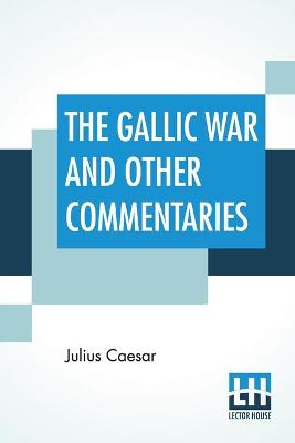 Book cover for The Gallic War And Other Commentaries