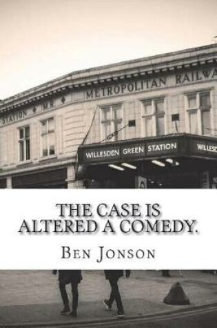 Cover of The Case is Altered A Comedy.