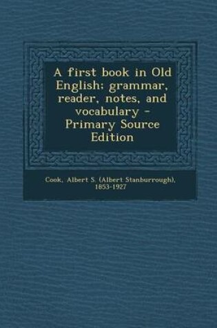 Cover of A First Book in Old English; Grammar, Reader, Notes, and Vocabulary - Primary Source Edition