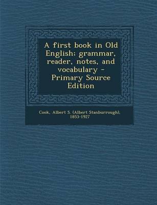 Book cover for A First Book in Old English; Grammar, Reader, Notes, and Vocabulary - Primary Source Edition