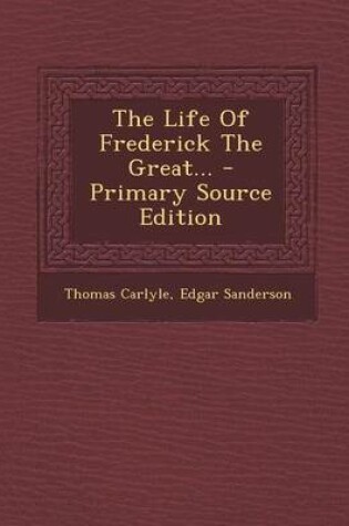 Cover of The Life of Frederick the Great... - Primary Source Edition