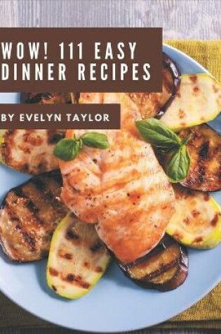 Cover of Wow! 111 Easy Dinner Recipes