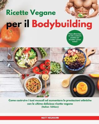 Book cover for Ricette Vegane per il Bodybuilding I Vegan Bodybuilding Cookbook (Italian Edition)