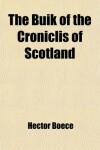 Book cover for The Buik of the Croniclis of Scotland; Or, a Metrical Version of the History of Hector Boece Volume 1