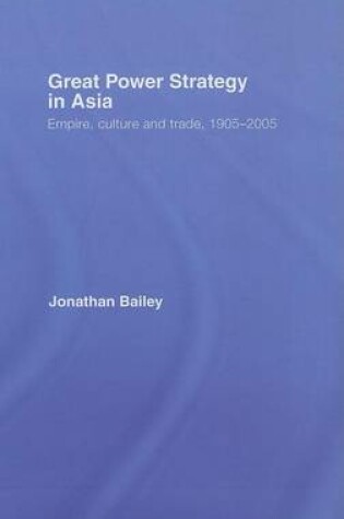 Cover of Great Power Strategy in Asia: Empire, Culture and Trade, 1905-2005