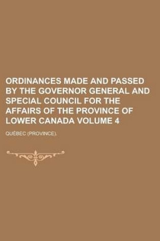 Cover of Ordinances Made and Passed by the Governor General and Special Council for the Affairs of the Province of Lower Canada Volume 4