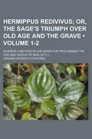 Cover of Hermippus Redivivus (Volume 1-2); Or, the Sage's Triumph Over Old Age and the Grave. Wherein a Method Is Laid Down for Prolonging the Life and Vigour of Man, [Etc.]