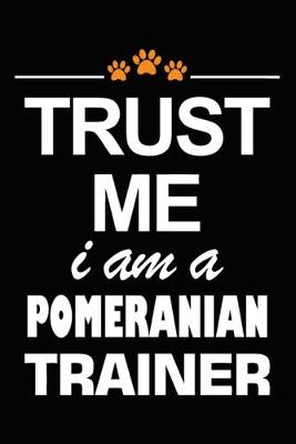Book cover for Trust Me I Am A Pomeranian Trainer
