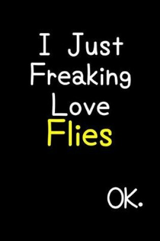 Cover of I Just Freaking Love Flies Ok.