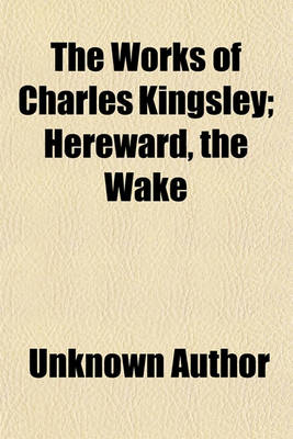 Book cover for The Works of Charles Kingsley (Volume 1); Hereward, the Wake