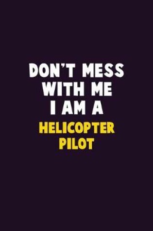 Cover of Don't Mess With Me, I Am A Helicopter Pilot