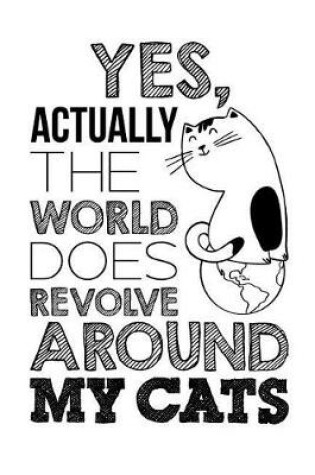Cover of Yes, Actually the World Does Revolve Around My Cats