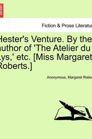 Cover of Hester's Venture. by the Author of 'The Atelier Du Lys, ' Etc. [Miss Margaret Roberts.]