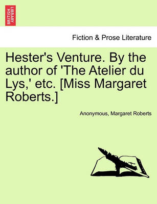 Book cover for Hester's Venture. by the Author of 'The Atelier Du Lys, ' Etc. [Miss Margaret Roberts.]