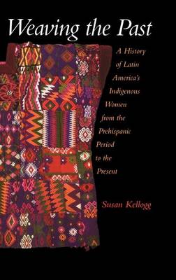 Book cover for Weaving the Past: A History of Latin America's Indigenous Women from the Prehispanic Period to the Present