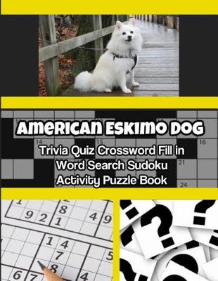 Book cover for American Eskimo Dog Trivia Quiz Crossword Fill in Word Search Sudoku Activity Puzzle Book