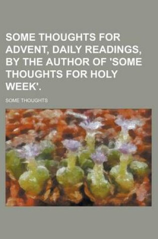 Cover of Some Thoughts for Advent, Daily Readings, by the Author of 'Some Thoughts for Holy Week'