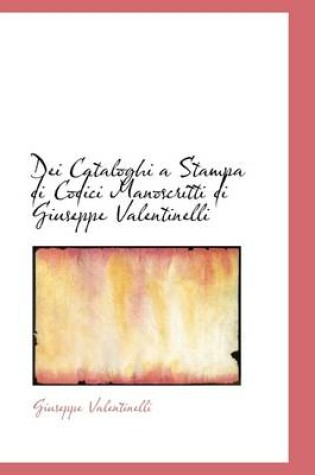 Cover of Dei Cataloghi a Stampa Di Codici Manoscritti Di Giuseppe Valentinelli