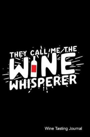 Cover of They Call Me the Wine Whisperer Wine Tasting Journal