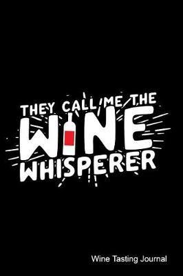 Book cover for They Call Me the Wine Whisperer Wine Tasting Journal