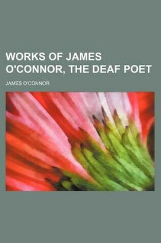 Cover of Works of James O'Connor, the Deaf Poet