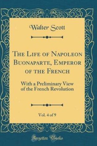 Cover of The Life of Napoleon Buonaparte, Emperor of the French, Vol. 4 of 9