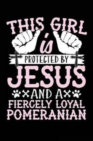 Cover of This Girl Is Protected By Jesus And A Fiercely Loyal Pomeranian