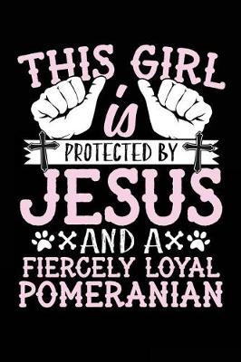 Book cover for This Girl Is Protected By Jesus And A Fiercely Loyal Pomeranian